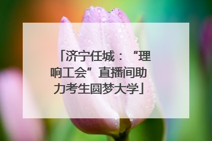 济宁任城：“理响工会”直播间助力考生圆梦大学