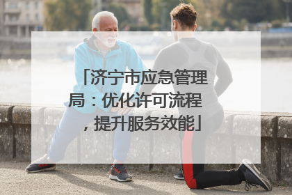 济宁市应急管理局：优化许可流程，提升服务效能