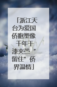 浙江天台为爱国侨胞塑像 千年干漆夹苎“留住”侨界温情