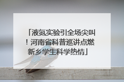 液氮实验引全场尖叫！河南省科普巡讲点燃新乡学生科学热情