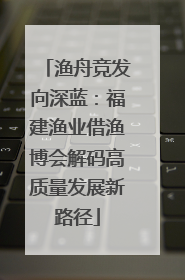 渔舟竞发向深蓝：福建渔业借渔博会解码高质量发展新路径