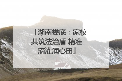 湖南娄底：家校共筑法治盾 精准滴灌润心田
