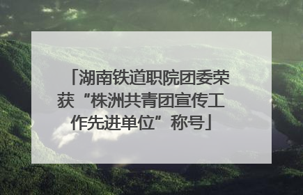 湖南铁道职院团委荣获“株洲共青团宣传工作先进单位”称号