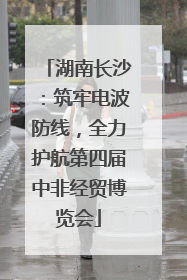 湖南长沙：筑牢电波防线，全力护航第四届中非经贸博览会