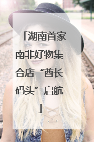 湖南首家南非好物集合店“酋长码头”启航