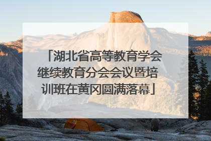 湖北省高等教育学会继续教育分会会议暨培训班在黄冈圆满落幕