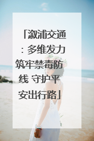 溆浦交通：多维发力筑牢禁毒防线 守护平安出行路