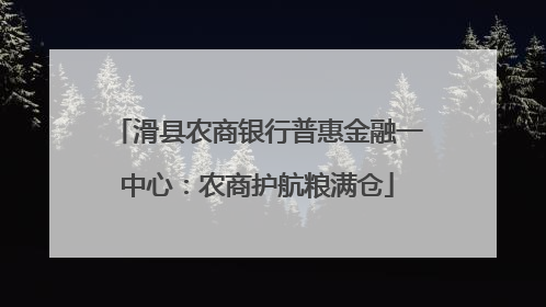 滑县农商银行普惠金融一中心：农商护航粮满仓