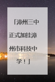 漳州三中正式加挂漳州市科技中学！