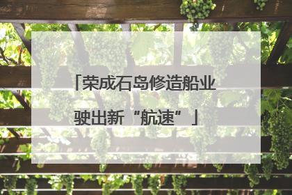 荣成石岛修造船业驶出新“航速”
