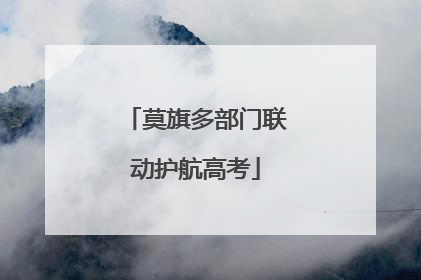 莫旗多部门联动护航高考