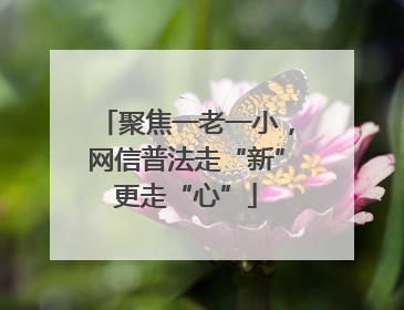 聚焦一老一小，网信普法走“新”更走“心”