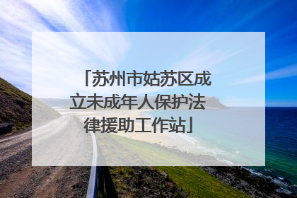 苏州市姑苏区成立未成年人保护法律援助工作站
