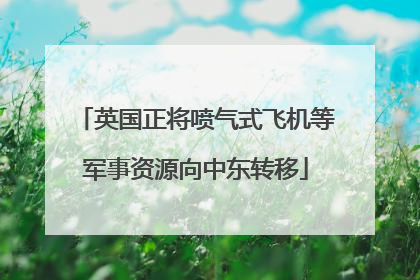 英国正将喷气式飞机等军事资源向中东转移