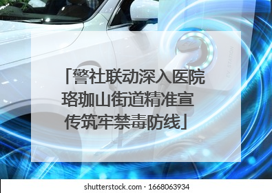 警社联动深入医院 珞珈山街道精准宣传筑牢禁毒防线