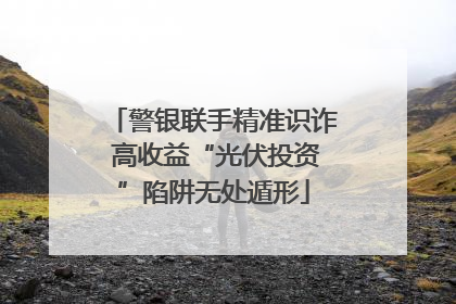 警银联手精准识诈 高收益“光伏投资”陷阱无处遁形