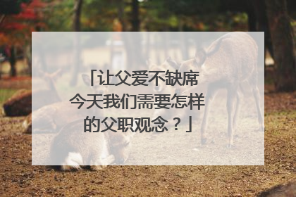 让父爱不缺席 今天我们需要怎样的父职观念？