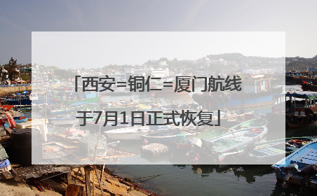 西安=铜仁=厦门航线于7月1日正式恢复