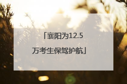 襄阳为12.5万考生保驾护航