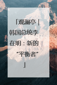 观澜亭｜韩国总统李在明：新的“平衡者”