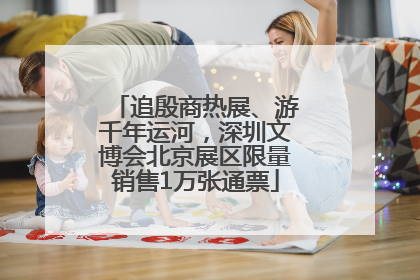 追殷商热展、游千年运河，深圳文博会北京展区限量销售1万张通票