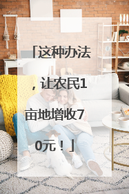这种办法，让农民1亩地增收70元！