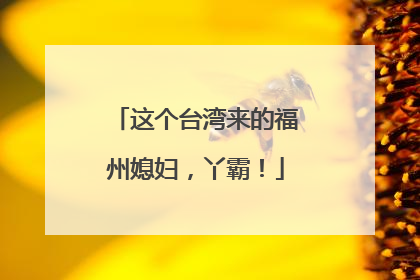 这个台湾来的福州媳妇，丫霸！