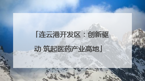 连云港开发区：创新驱动 筑起医药产业高地