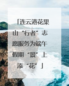 连云港花果山“行者”志愿服务为端午假期“景”上添“花”