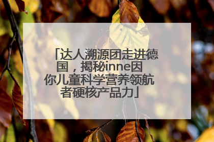 达人溯源团走进德国，揭秘inne因你儿童科学营养领航者硬核产品力