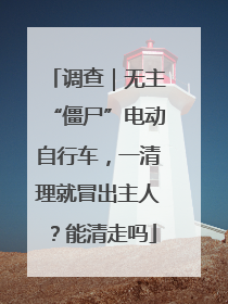 调查｜无主“僵尸”电动自行车，一清理就冒出主人？能清走吗