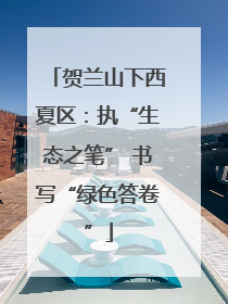 贺兰山下西夏区：执“生态之笔” 书写“绿色答卷”