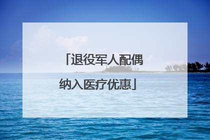 退役军人配偶纳入医疗优惠