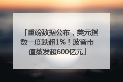 重磅数据公布，美元指数一度跌超1%！波音市值蒸发超600亿元