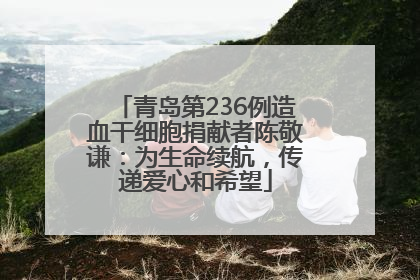 青岛第236例造血干细胞捐献者陈敬谦：为生命续航，传递爱心和希望