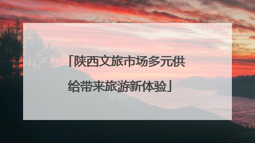 陕西文旅市场多元供给带来旅游新体验