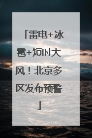 雷电+冰雹+短时大风！北京多区发布预警