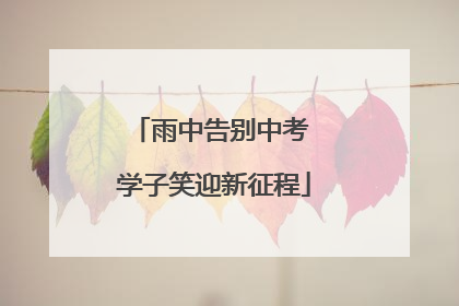 雨中告别中考 学子笑迎新征程