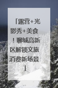 露营+光影秀+美食！聊城高新区解锁文旅消费新场景