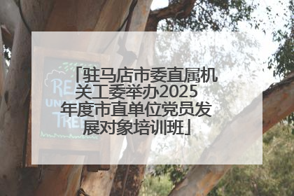 驻马店市委直属机关工委举办2025年度市直单位党员发展对象培训班