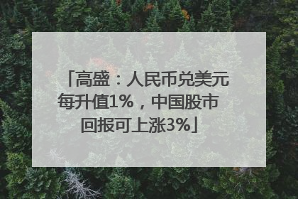 高盛：人民币兑美元每升值1%，中国股市回报可上涨3%