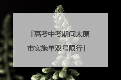 高考中考期间太原市实施单双号限行