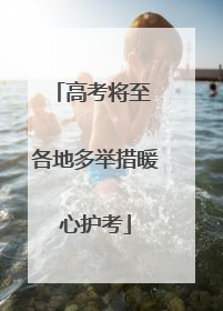 高考将至 各地多举措暖心护考