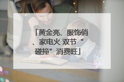 黄金亮、服饰俏、家电火 双节“碰撞”消费旺