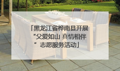黑龙江省桦南县开展“父爱如山 真情相伴”志愿服务活动