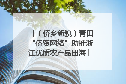 （侨乡新貌）青田“侨贸网络”助推浙江优质农产品出海