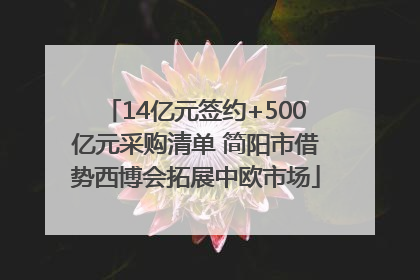14亿元签约+500亿元采购清单 简阳市借势西博会拓展中欧市场