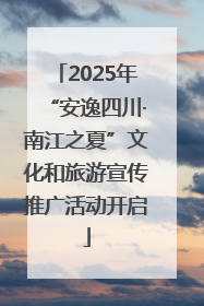 2025年“安逸四川·南江之夏”文化和旅游宣传推广活动开启