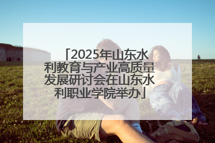 2025年山东水利教育与产业高质量发展研讨会在山东水利职业学院举办