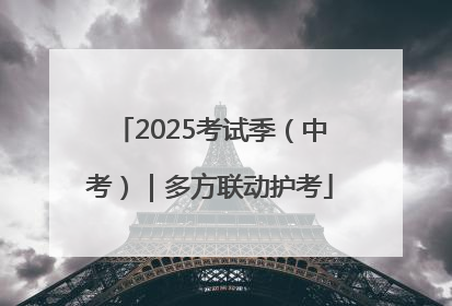 2025考试季（中考）｜多方联动护考